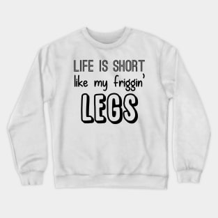 Life is Short like my Friggin' Legs! Crewneck Sweatshirt